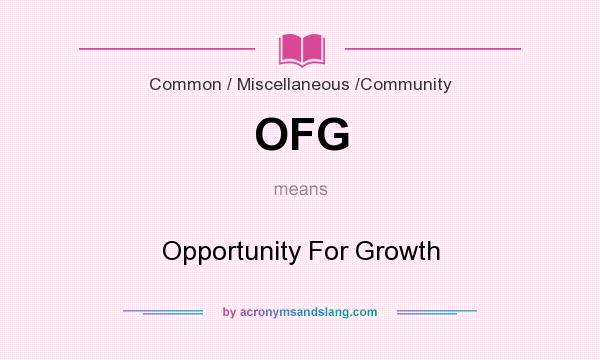 What does OFG mean? It stands for Opportunity For Growth