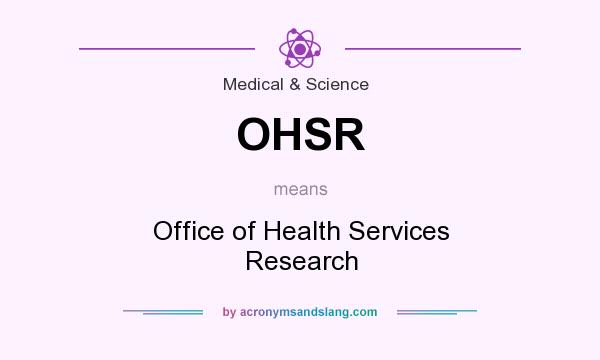 What does OHSR mean? It stands for Office of Health Services Research