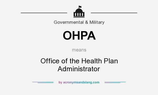 What does OHPA mean? It stands for Office of the Health Plan Administrator