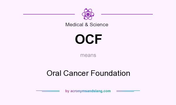 What does OCF mean? It stands for Oral Cancer Foundation