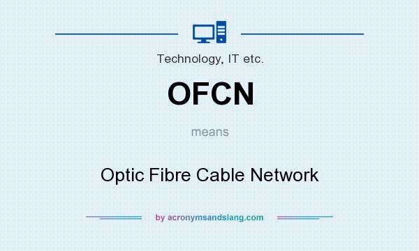 What does OFCN mean? It stands for Optic Fibre Cable Network