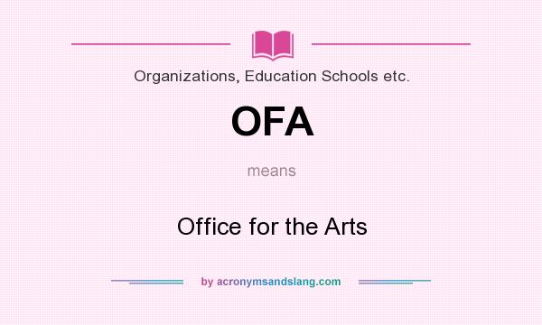 What does OFA mean? It stands for Office for the Arts