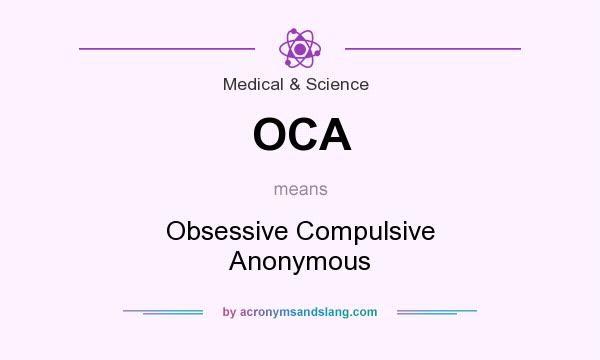 What does OCA mean? It stands for Obsessive Compulsive Anonymous