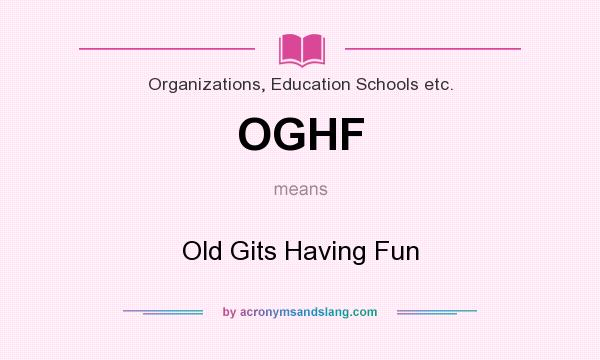 What does OGHF mean? It stands for Old Gits Having Fun
