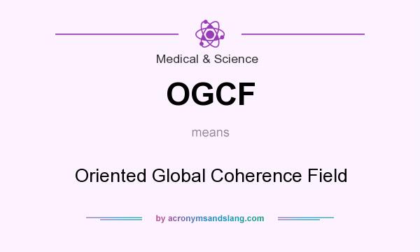 What does OGCF mean? It stands for Oriented Global Coherence Field