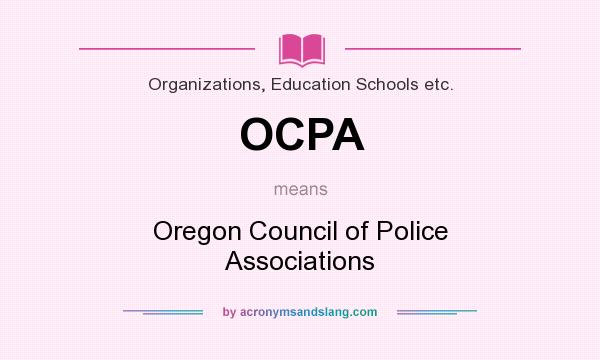 What does OCPA mean? It stands for Oregon Council of Police Associations