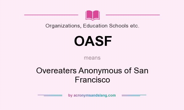 What does OASF mean? It stands for Overeaters Anonymous of San Francisco