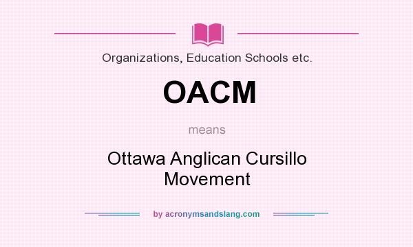 What does OACM mean? It stands for Ottawa Anglican Cursillo Movement