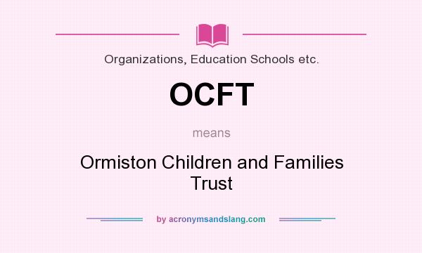 What does OCFT mean? It stands for Ormiston Children and Families Trust
