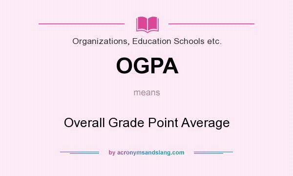 What does OGPA mean? It stands for Overall Grade Point Average