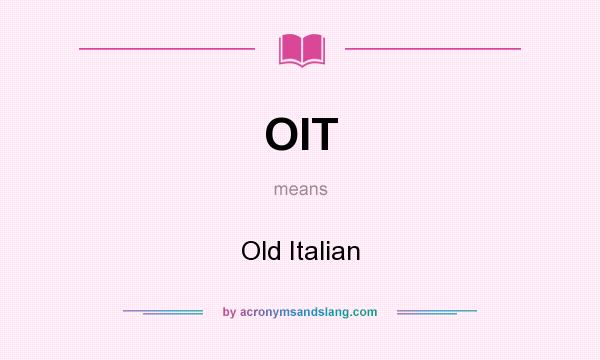 What does OIT mean? It stands for Old Italian