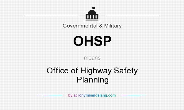 What does OHSP mean? It stands for Office of Highway Safety Planning