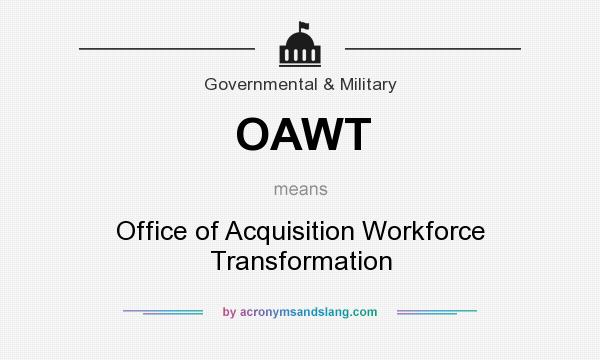 What does OAWT mean? It stands for Office of Acquisition Workforce Transformation
