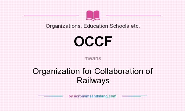What does OCCF mean? It stands for Organization for Collaboration of Railways