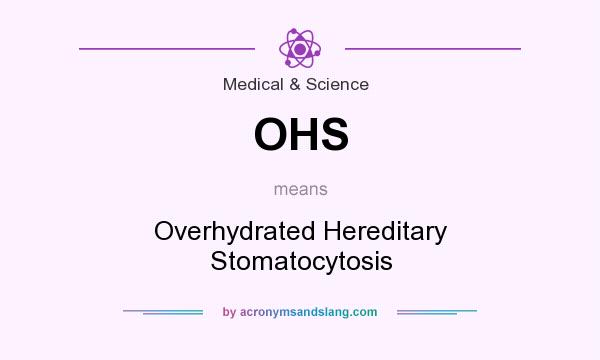 What does OHS mean? It stands for Overhydrated Hereditary Stomatocytosis