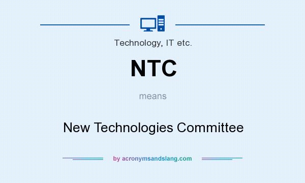 What does NTC mean? It stands for New Technologies Committee