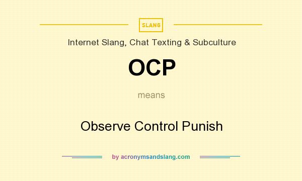 What does OCP mean? It stands for Observe Control Punish