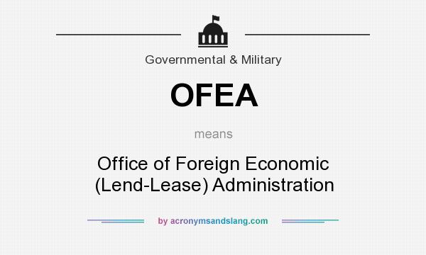 What does OFEA mean? It stands for Office of Foreign Economic (Lend-Lease) Administration