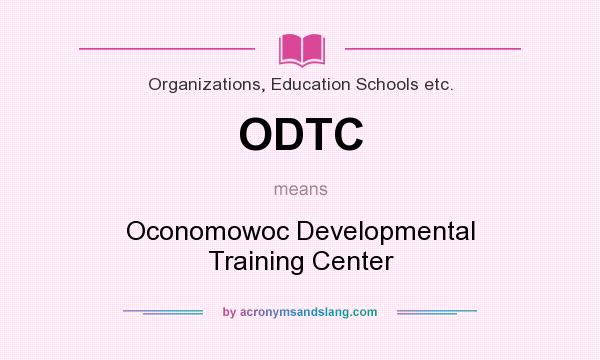 What does ODTC mean? It stands for Oconomowoc Developmental Training Center