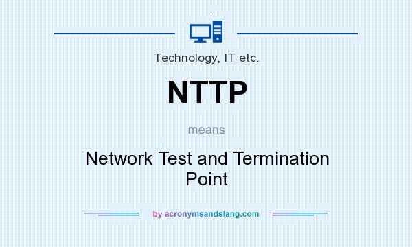 What does NTTP mean? It stands for Network Test and Termination Point