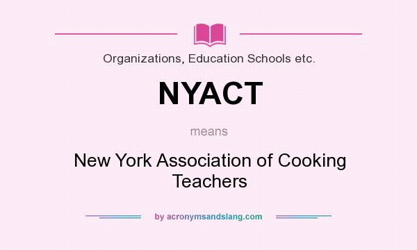What does NYACT mean? It stands for New York Association of Cooking Teachers