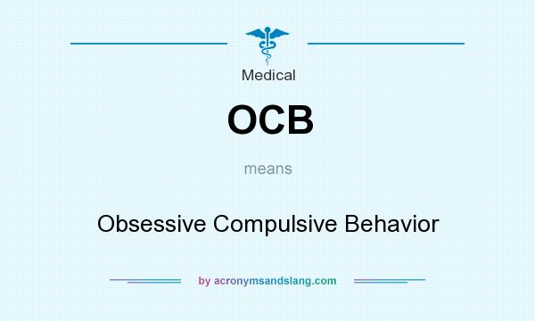 What does OCB mean? It stands for Obsessive Compulsive Behavior
