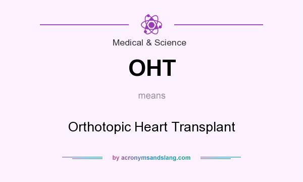 What does OHT mean? It stands for Orthotopic Heart Transplant