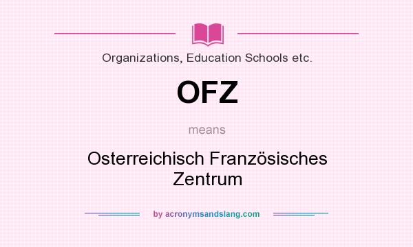 What does OFZ mean? It stands for Osterreichisch Französisches Zentrum