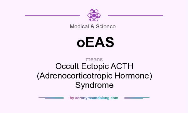 What does oEAS mean? It stands for Occult Ectopic ACTH (Adrenocorticotropic Hormone) Syndrome
