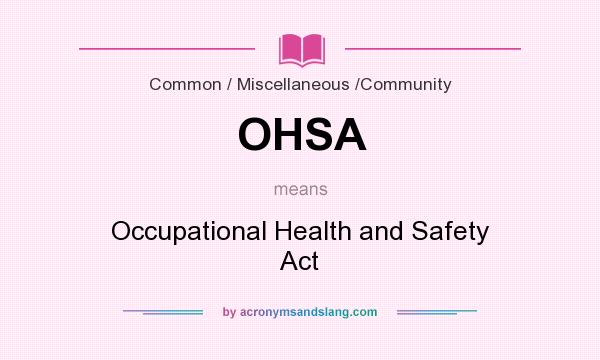 What does OHSA mean? It stands for Occupational Health and Safety Act