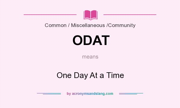 What does ODAT mean? It stands for One Day At a Time