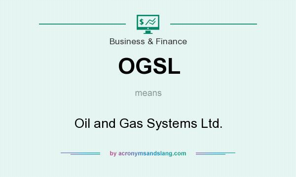 What does OGSL mean? It stands for Oil and Gas Systems Ltd.