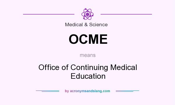 What does OCME mean? It stands for Office of Continuing Medical Education