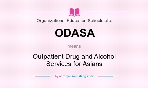 What does ODASA mean? It stands for Outpatient Drug and Alcohol Services for Asians