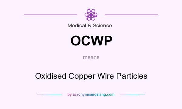 What does OCWP mean? It stands for Oxidised Copper Wire Particles