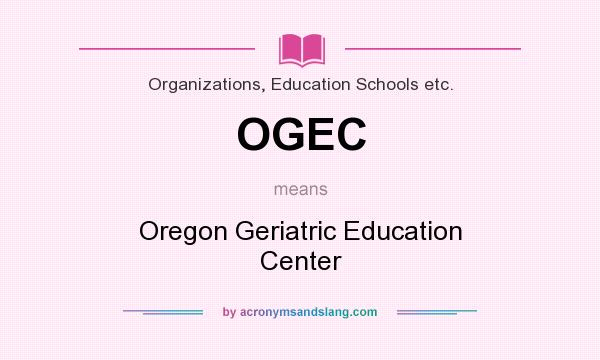What does OGEC mean? It stands for Oregon Geriatric Education Center