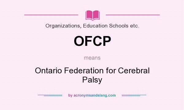 What does OFCP mean? It stands for Ontario Federation for Cerebral Palsy