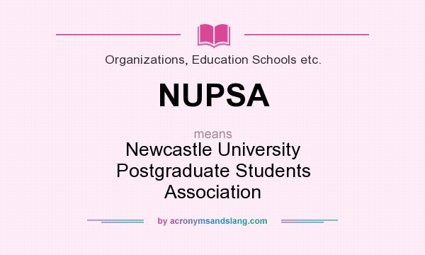 What does NUPSA mean? It stands for Newcastle University Postgraduate Students Association