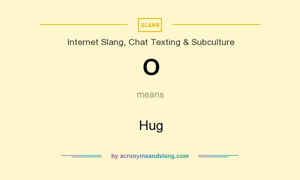 What does O mean? It stands for Hug