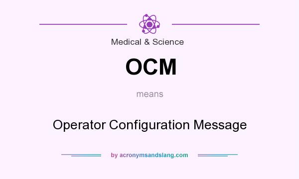 What does OCM mean? It stands for Operator Configuration Message