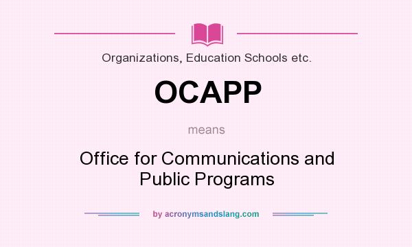 What does OCAPP mean? It stands for Office for Communications and Public Programs