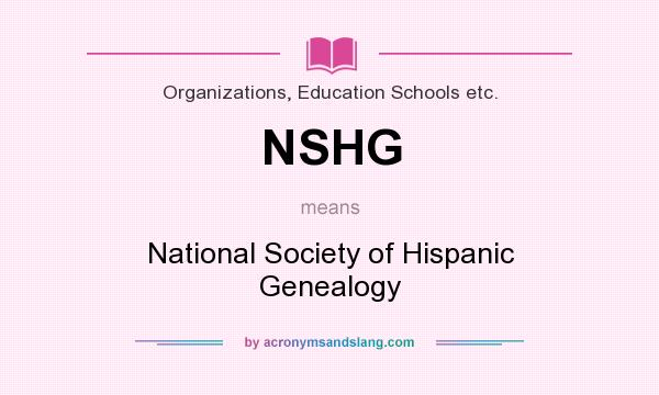 What does NSHG mean? It stands for National Society of Hispanic Genealogy