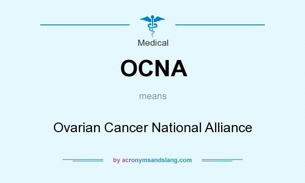 What does OCNA mean? It stands for Ovarian Cancer National Alliance