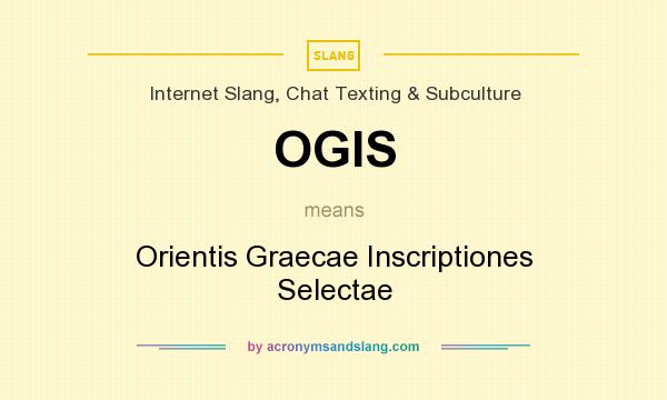 What does OGIS mean? It stands for Orientis Graecae Inscriptiones Selectae