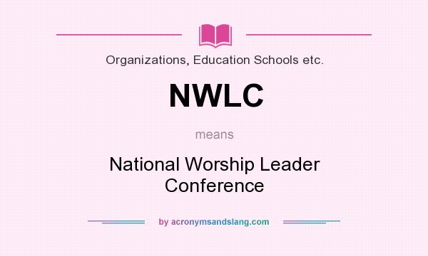 What does NWLC mean? It stands for National Worship Leader Conference