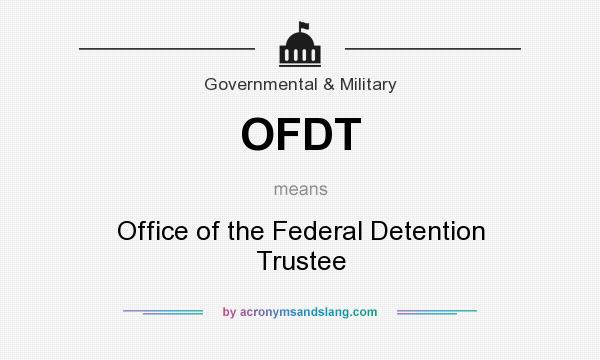 What does OFDT mean? It stands for Office of the Federal Detention Trustee