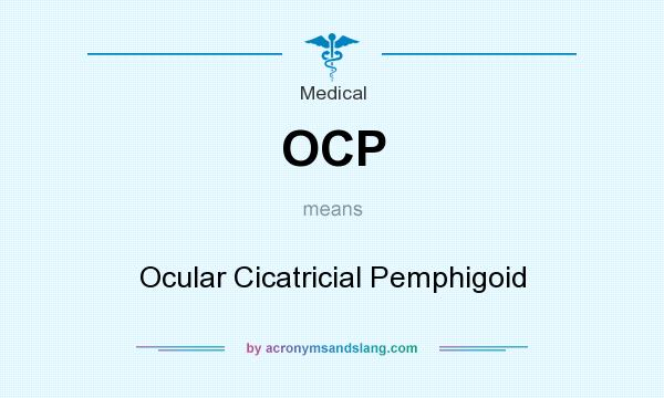 What does OCP mean? It stands for Ocular Cicatricial Pemphigoid