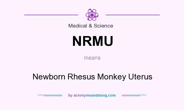 What does NRMU mean? It stands for Newborn Rhesus Monkey Uterus