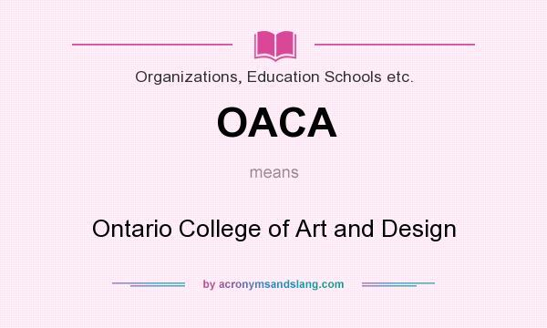 What does OACA mean? It stands for Ontario College of Art and Design