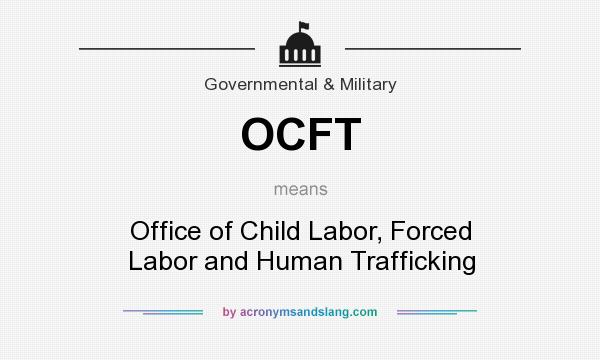 What does OCFT mean? It stands for Office of Child Labor, Forced Labor and Human Trafficking